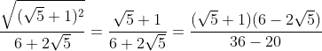 \frac{\sqrt{(\sqrt{5}+1)^{2}}}{6+2\sqrt{5}}=\frac{\sqrt{5}+1}{6+2\sqrt{5}}=\frac{(\sqrt{5}+1)(6-2\sqrt{5})}{36-20}